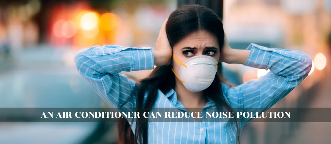 Benefits of Air Conditioner Reduce Noise Pollution