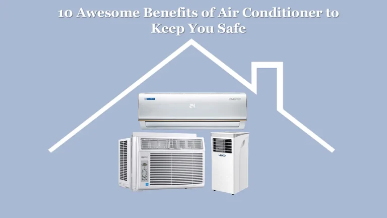 10 Awesome Benefits of an Air Conditioner to Keep you Safe